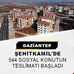 Gaziantep Şehitkâmil’de 544 sosyal konutun teslimatı başladı