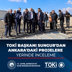 TOKİ Başkanı Sungur'dan Ankara'daki projelere yerinde inceleme