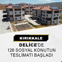 Kırıkkale Delice'de 126 sosyal konutun teslimatı başladı