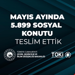 TOKİ, Mayıs'ta 5 bin 899 sosyal konutun teslimatını gerçekleştirdi