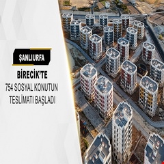 Şanlıurfa Birecik'te 754 sosyal konutun teslimatı başladı