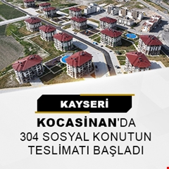 Kocasinan'da 304 sosyal konutun teslimatı başladı