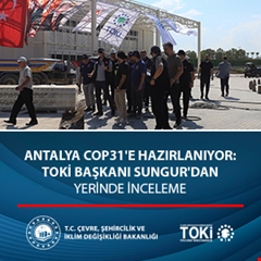 Antalya COP31'e Hazırlanıyor TOKİ Başkanı Sungur'dan Yerinde İnceleme