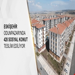 Eskişehir Odunpazarı'nda 428 sosyal konut teslim ediliyor