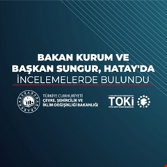 Bakan Kurum ve Başkan Sungur, Hatay'da incelemelerde bulundu
